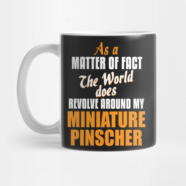 Actually World Revolves Around My Miniature Pinscher T-Shirt by magicmess